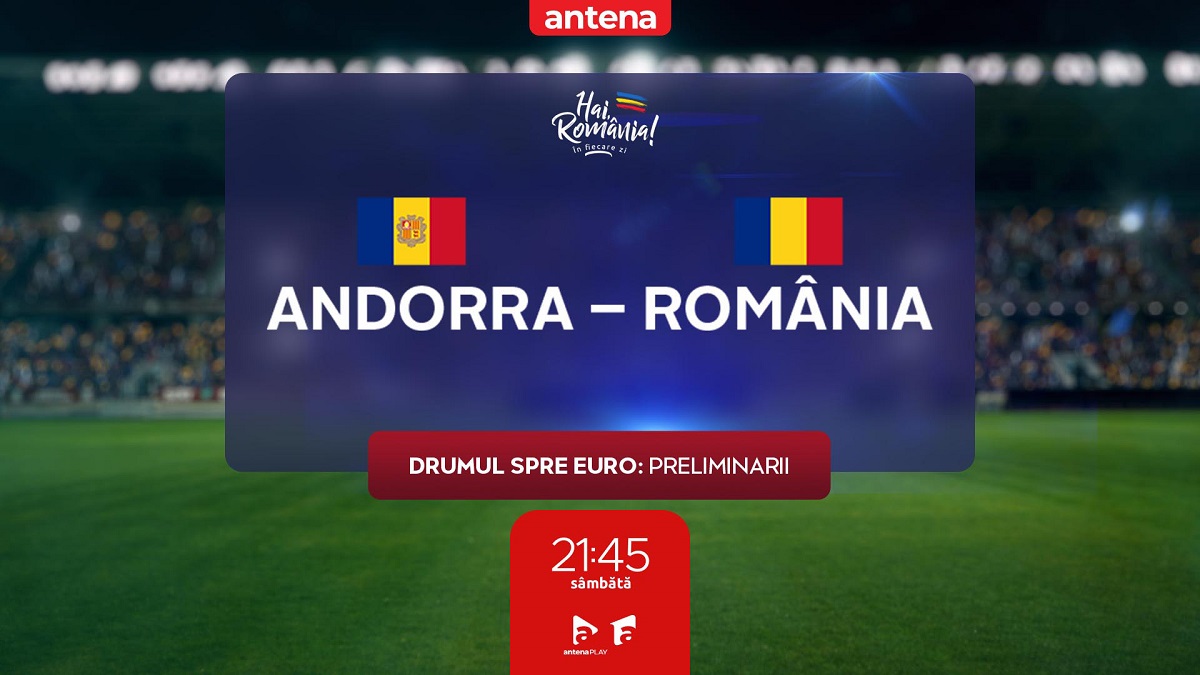 Andorra - România LIVE VIDEO, ora 21:45, în direct pe Antena 1 şi în AntenaPLAY.