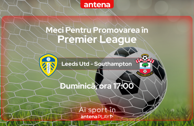 Leeds – Southampton, finala play-off-ului de promovare în Premier League, live în AntenaPLAY