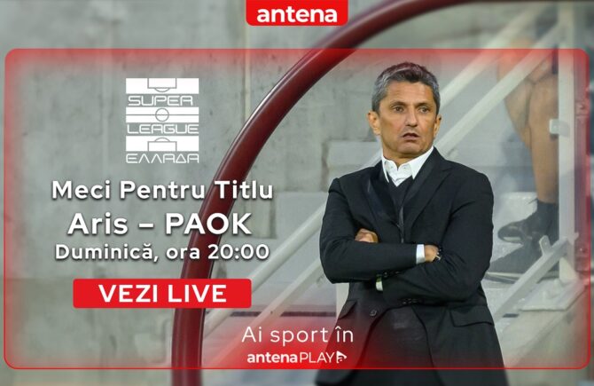 Aris – PAOK, meciul de titlu al lui Răzvan Lucescu în Grecia, live în AntenaPLAY